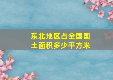 东北地区占全国国土面积多少平方米