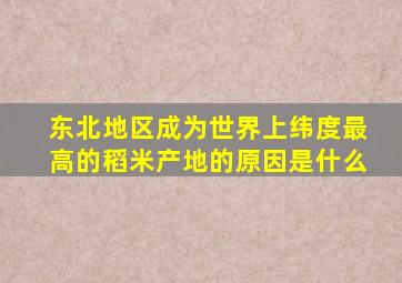 东北地区成为世界上纬度最高的稻米产地的原因是什么