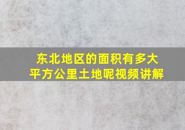 东北地区的面积有多大平方公里土地呢视频讲解