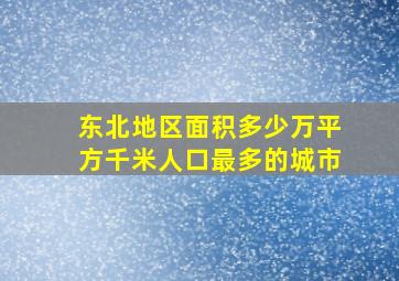 东北地区面积多少万平方千米人口最多的城市