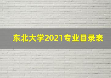 东北大学2021专业目录表