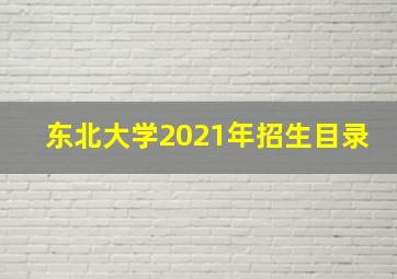 东北大学2021年招生目录