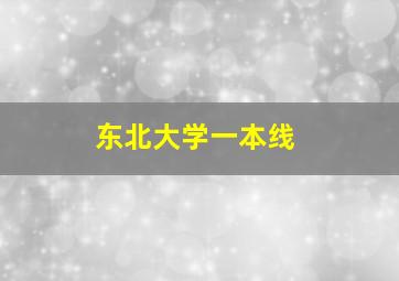 东北大学一本线