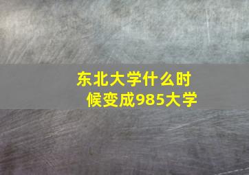 东北大学什么时候变成985大学