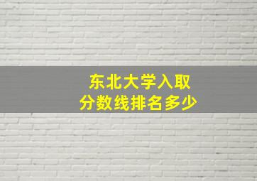 东北大学入取分数线排名多少