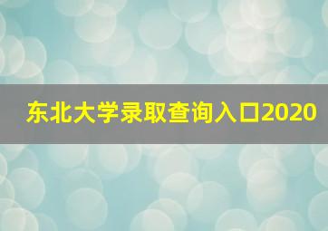 东北大学录取查询入口2020