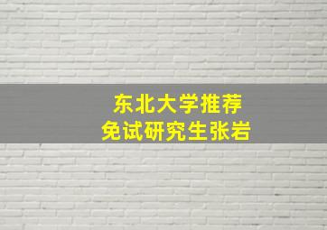 东北大学推荐免试研究生张岩