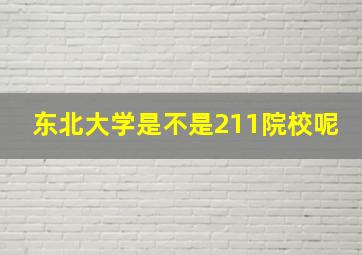 东北大学是不是211院校呢