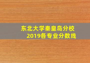 东北大学秦皇岛分校2019各专业分数线