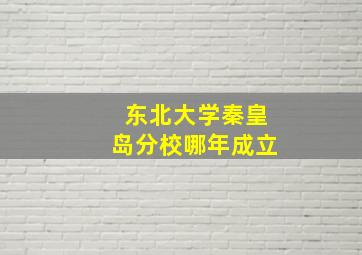 东北大学秦皇岛分校哪年成立