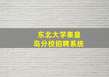 东北大学秦皇岛分校招聘系统