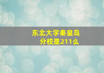 东北大学秦皇岛分校是211么