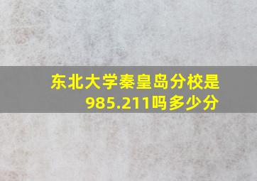 东北大学秦皇岛分校是985.211吗多少分