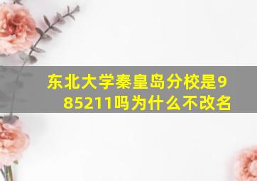 东北大学秦皇岛分校是985211吗为什么不改名