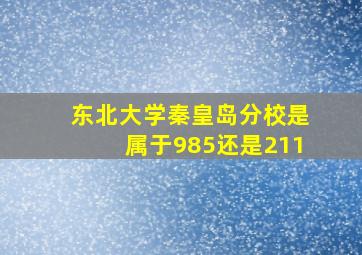 东北大学秦皇岛分校是属于985还是211