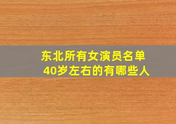 东北所有女演员名单40岁左右的有哪些人