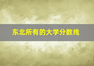 东北所有的大学分数线