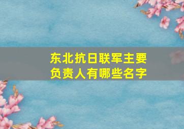 东北抗日联军主要负责人有哪些名字