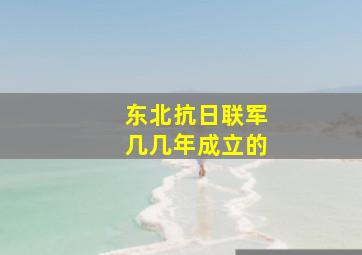 东北抗日联军几几年成立的