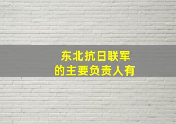 东北抗日联军的主要负责人有