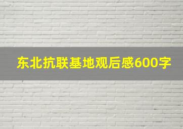 东北抗联基地观后感600字