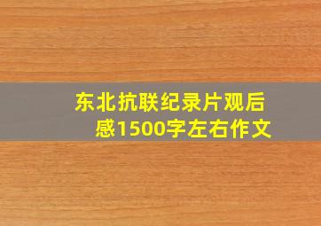 东北抗联纪录片观后感1500字左右作文