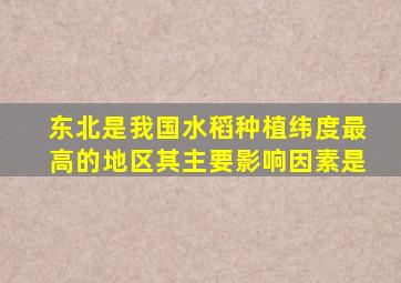 东北是我国水稻种植纬度最高的地区其主要影响因素是