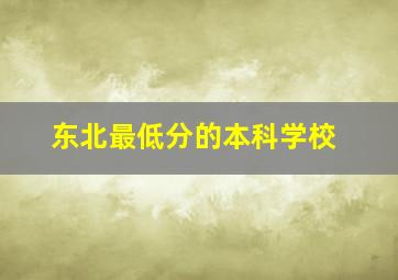 东北最低分的本科学校