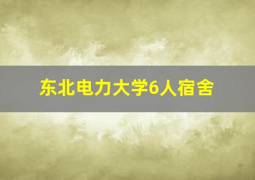 东北电力大学6人宿舍