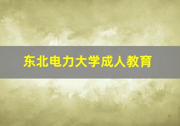 东北电力大学成人教育