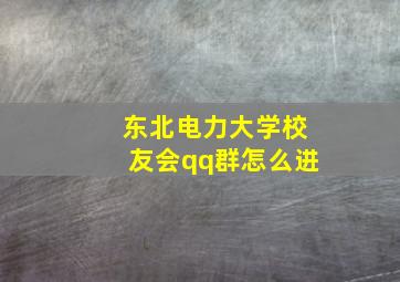 东北电力大学校友会qq群怎么进