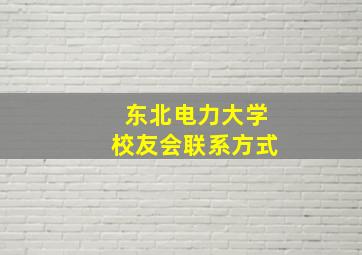 东北电力大学校友会联系方式