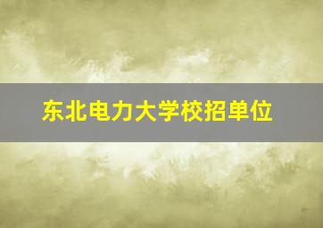 东北电力大学校招单位