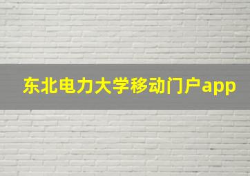 东北电力大学移动门户app