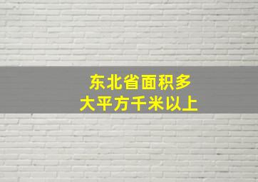 东北省面积多大平方千米以上