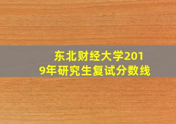 东北财经大学2019年研究生复试分数线