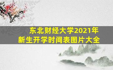 东北财经大学2021年新生开学时间表图片大全