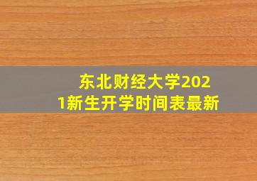 东北财经大学2021新生开学时间表最新