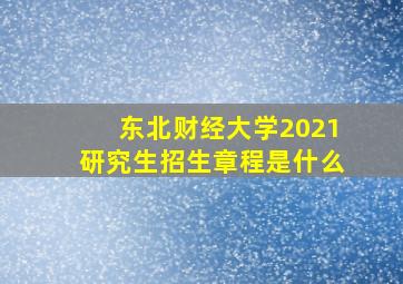 东北财经大学2021研究生招生章程是什么