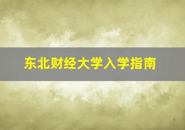 东北财经大学入学指南