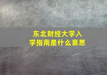 东北财经大学入学指南是什么意思