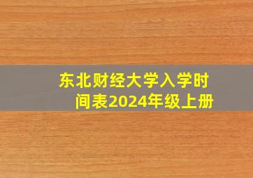 东北财经大学入学时间表2024年级上册