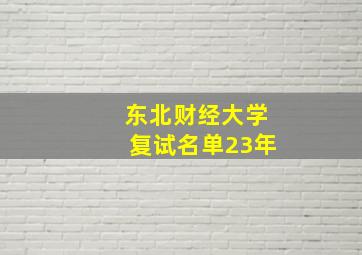 东北财经大学复试名单23年