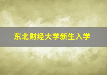 东北财经大学新生入学