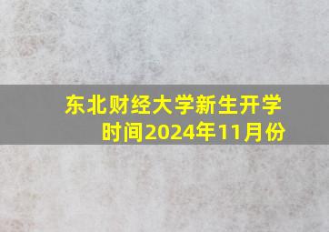 东北财经大学新生开学时间2024年11月份