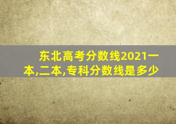 东北高考分数线2021一本,二本,专科分数线是多少