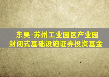 东吴-苏州工业园区产业园封闭式基础设施证券投资基金