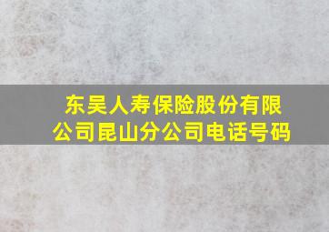 东吴人寿保险股份有限公司昆山分公司电话号码