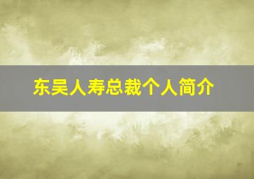 东吴人寿总裁个人简介