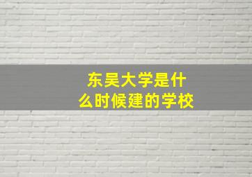 东吴大学是什么时候建的学校